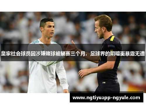 皇家社会球员因涉嫌赌球被禁赛三个月，足球界的阴暗面暴露无遗