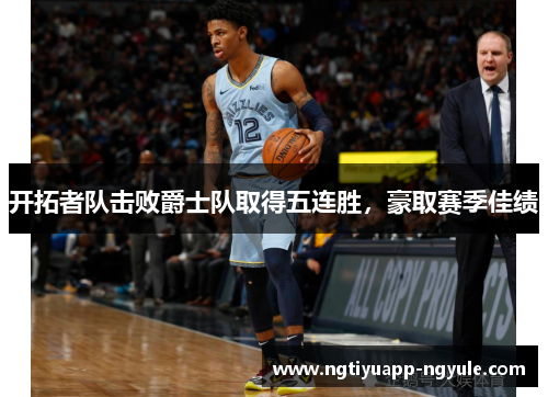 开拓者队击败爵士队取得五连胜，豪取赛季佳绩