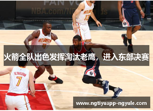 火箭全队出色发挥淘汰老鹰，进入东部决赛