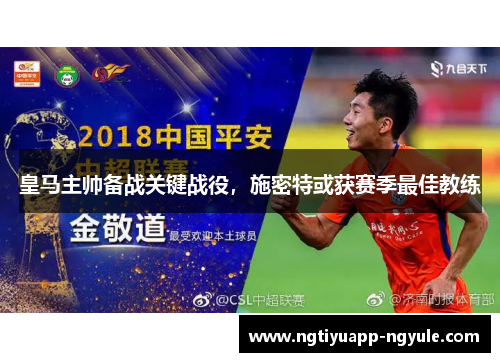 皇马主帅备战关键战役，施密特或获赛季最佳教练
