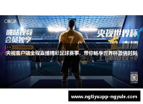 央视客户端全程直播精彩足球赛事，带你畅享世界杯激情时刻